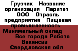 Грузчик › Название организации ­ Паритет, ООО › Отрасль предприятия ­ Пищевая промышленность › Минимальный оклад ­ 22 000 - Все города Работа » Вакансии   . Свердловская обл.,Среднеуральск г.
